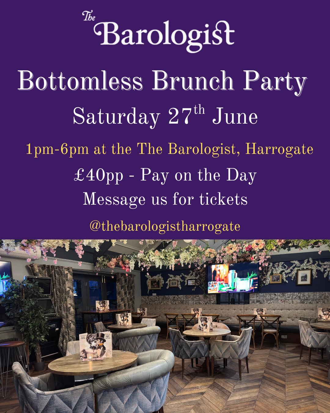 Event poster advertising 'The Barologist' Bottomless Brunch Party on Saturday, June 27 from 1pm to 6pm at The Barologist in Harrogate, with a £40 per person price paid on the day, inviting message, and social media handle '@thebarologistharrogate'. The background shows a cozy restaurant interior with decorated floral ceiling, framed pictures on dark walls, tables with chairs, and a TV screen.