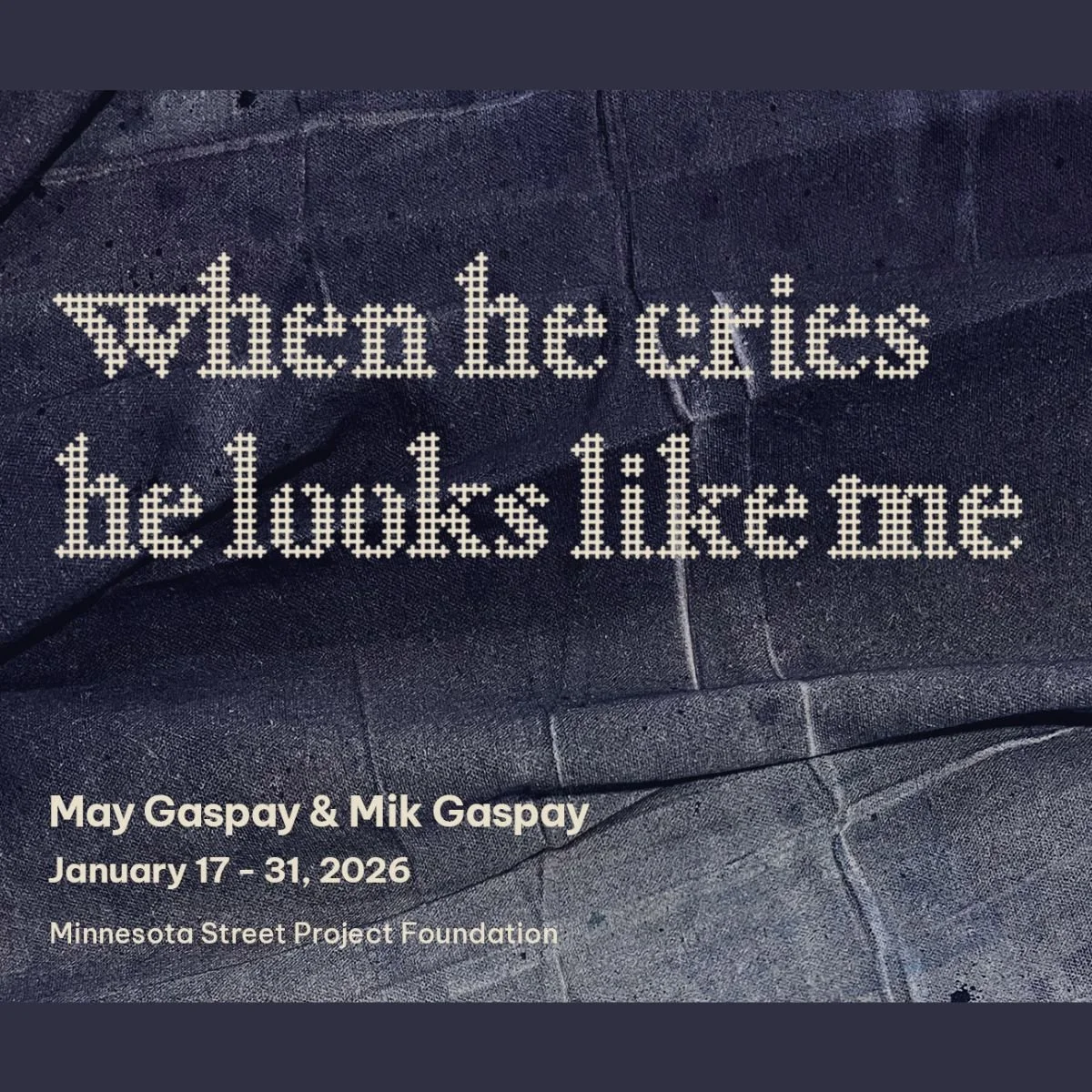 May Gaspay &amp; Mik Gaspay: when he cries he looks like me - Opening Reception @ Minnesota Street Project Foundation