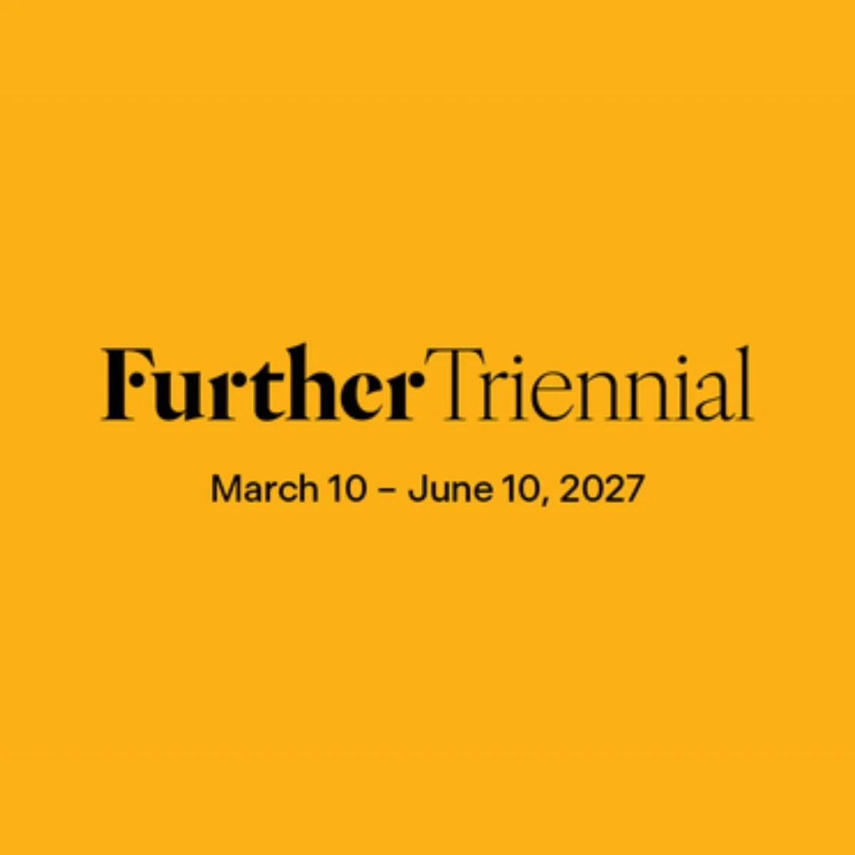 Further Triennial: Spring 2027 
