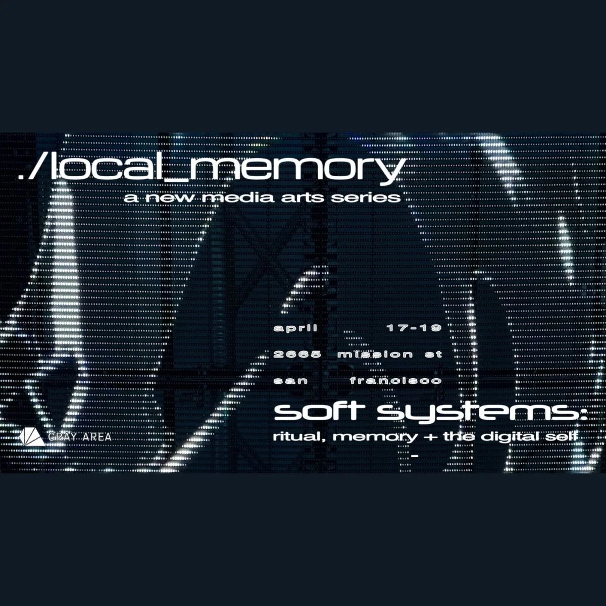 ./local_memory: soft systems - Opening Reception @ Gray Area