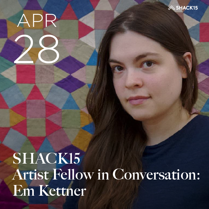 SHACK15 Artist Fellow in Conversation: Em Kettner @ SHACK15