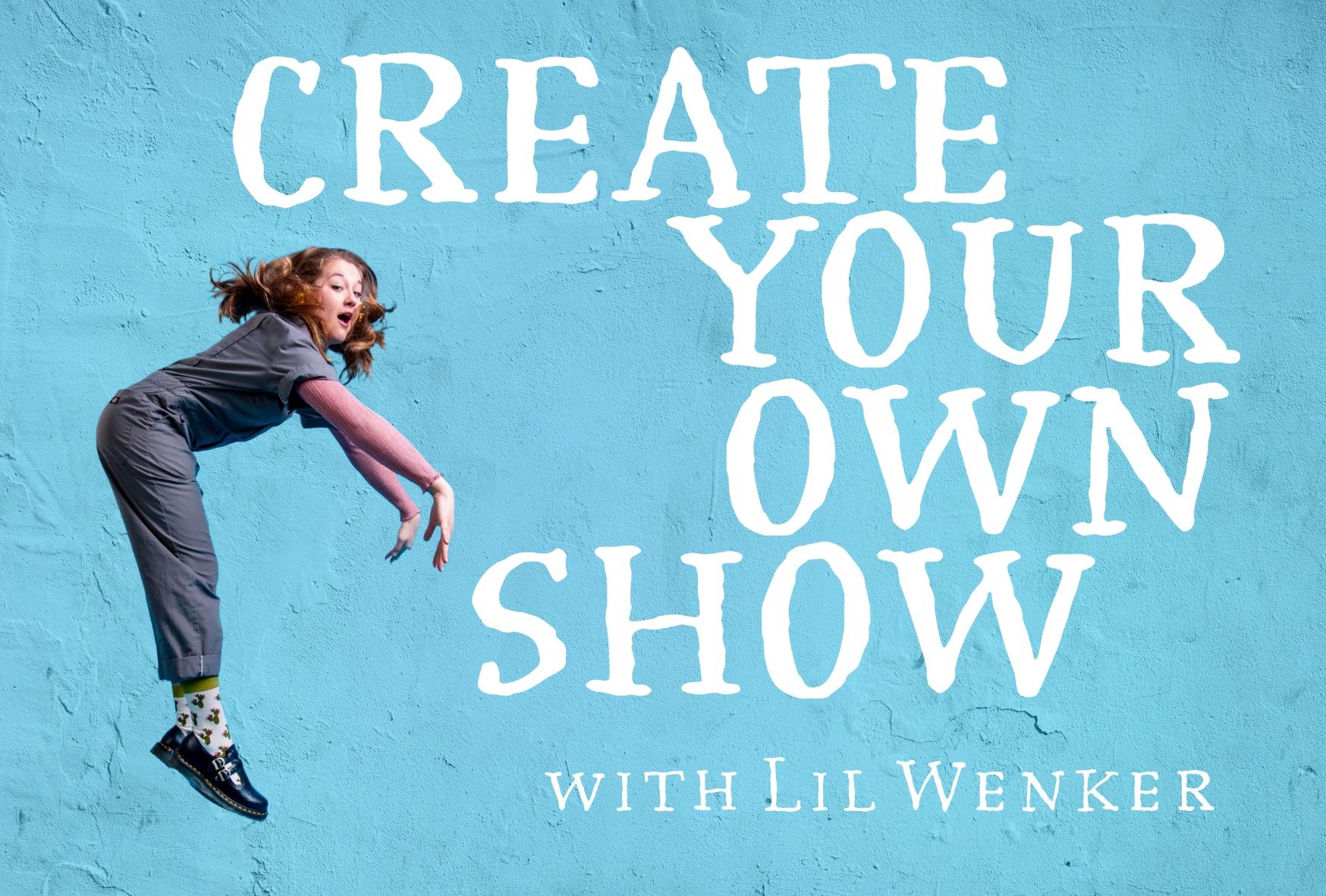 Create Your Own Show with Lil Wenker - 8th - 11th October