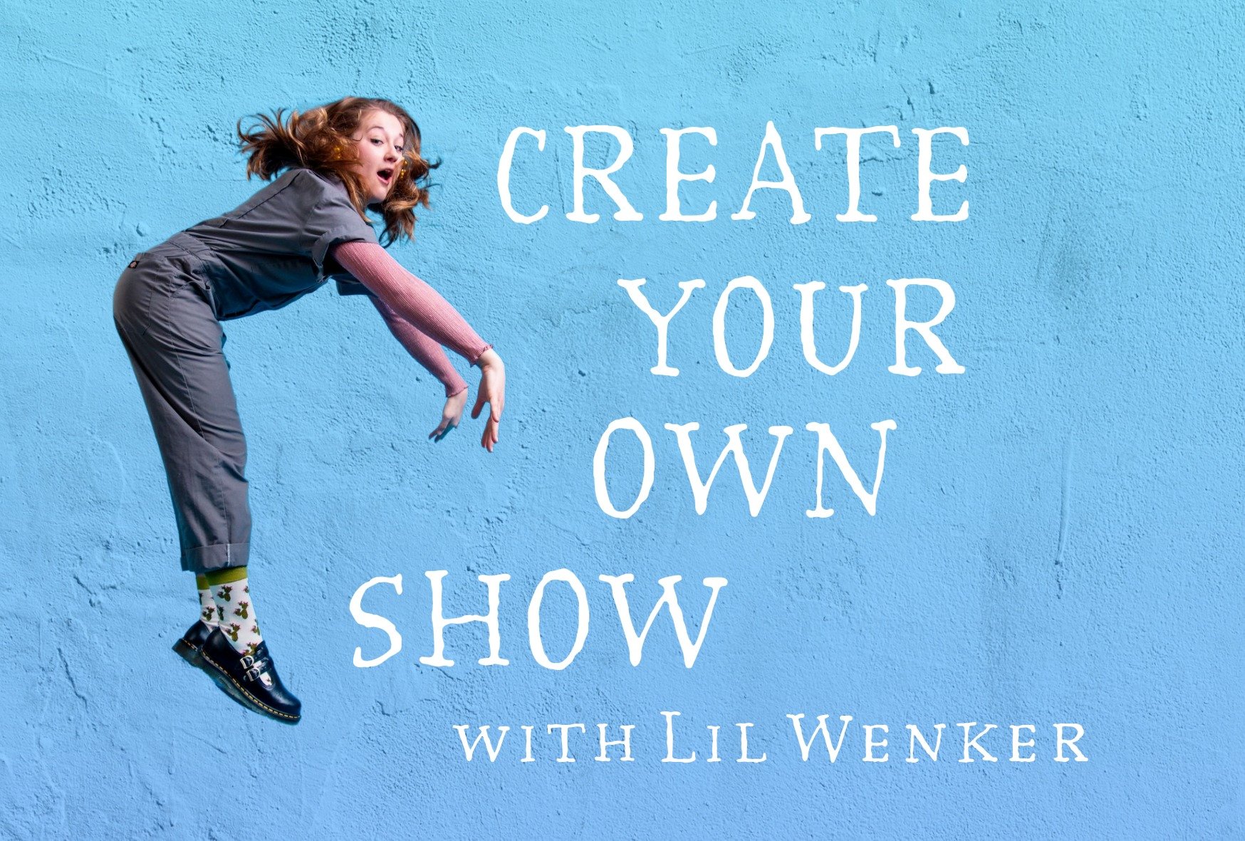 Create Your Own Show with Lil Wenker - 8th - 11th October
