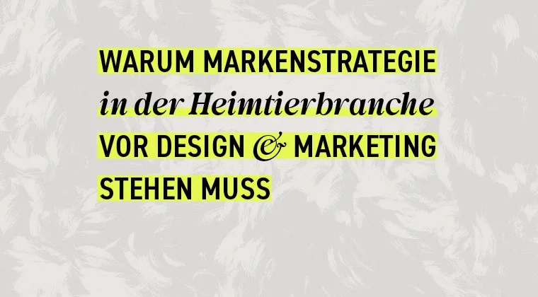 Warum Markenstrategie in der Heimtierbranche vor Design und Marketing stehen muss