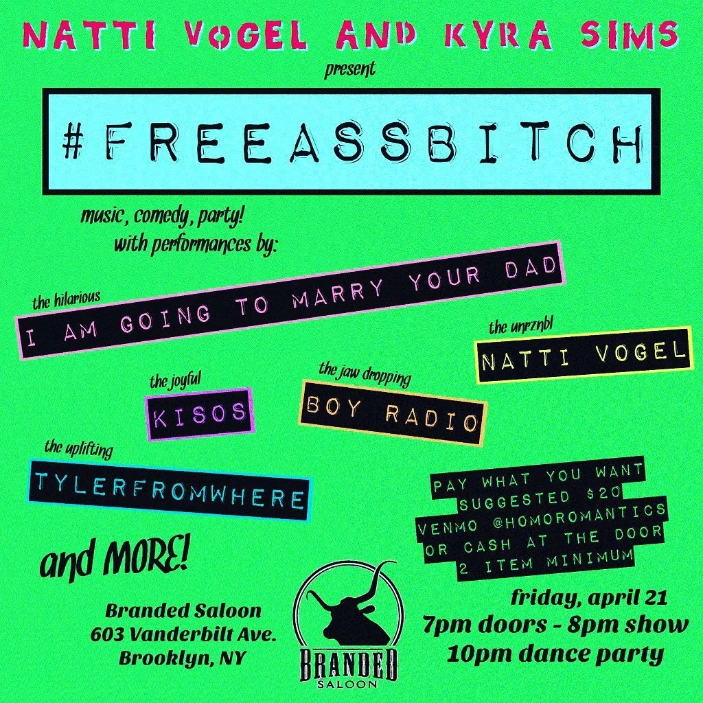 Event poster for '#FreeAssBitch' music, comedy, party with performances by Natti Vogel, Kyra Sims, Kisos, Tyler Fromwhere, Boy Radio, and Natti Vogel. Promoted as humorous and joyful, taking place at the Branded Saloon, Brooklyn, NY, on April 21 with