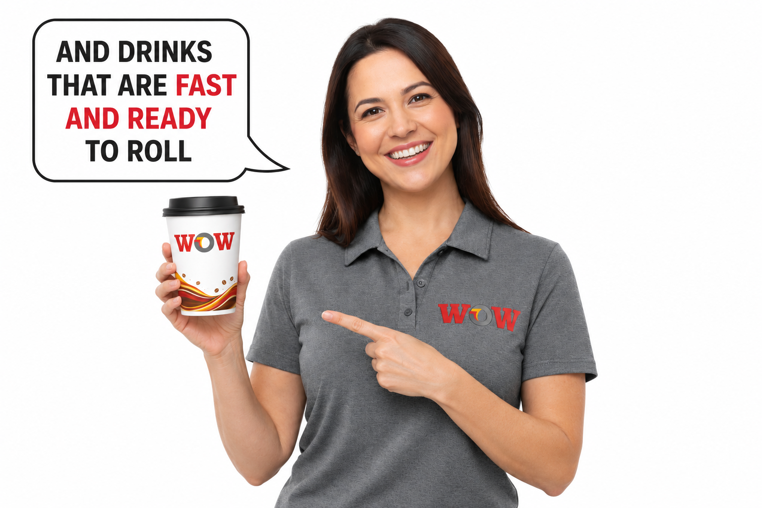 A woman wearing a gray polo shirt with a WOW logo is smiling and pointing to a coffee cup with a WOW logo on it. There is a speech bubble that says, 'AND DRINKS THAT ARE FAST AND READY TO ROLL'.