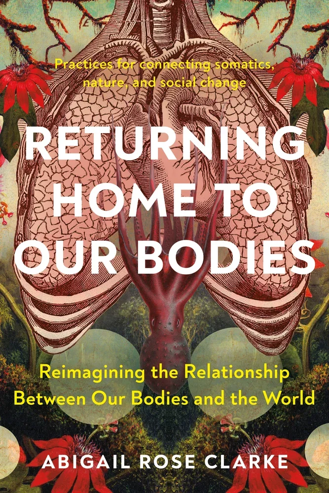 Book cover titled 'Returning Home to Our Bodies' by Abigail Rose Clarke, featuring an artistic illustration of a human heart with floral and nature motifs.