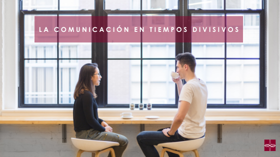 La Comunicación en Tiempos Divisivos