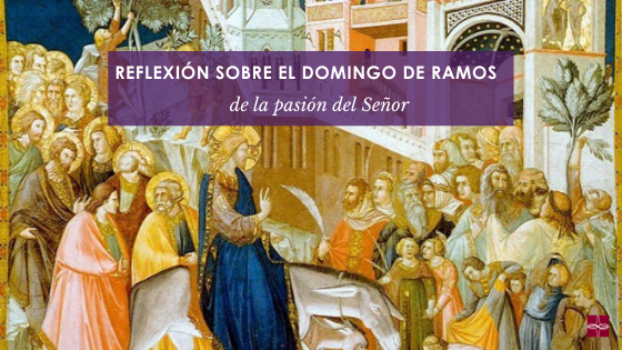 Reflexión sobre el Domingo de Ramos de la Pasión del Señor