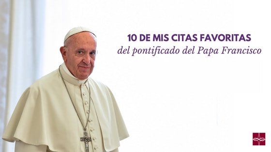 10 de mis citas favoritas del pontificado del Papa Francisco