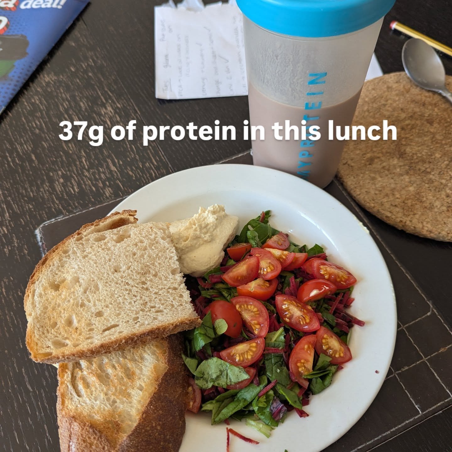 Lunch on this beautiful day....
Being a vegan sometimes I struggle getting the protein in so I always have a protein shake with my lunch...
It keeps me fuller for longer .
Meal:
Hummus
Sourdough bread
Bistro beetroot salad
Cherry tomatoes
Vegan p