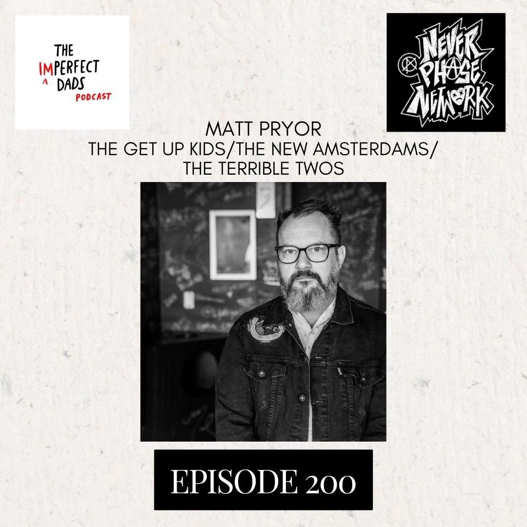 The Imperfect Dads Podcast - Episode 200: Matt Pryor from The Get Up Kids, The New Amsterdams, Terrible Twos