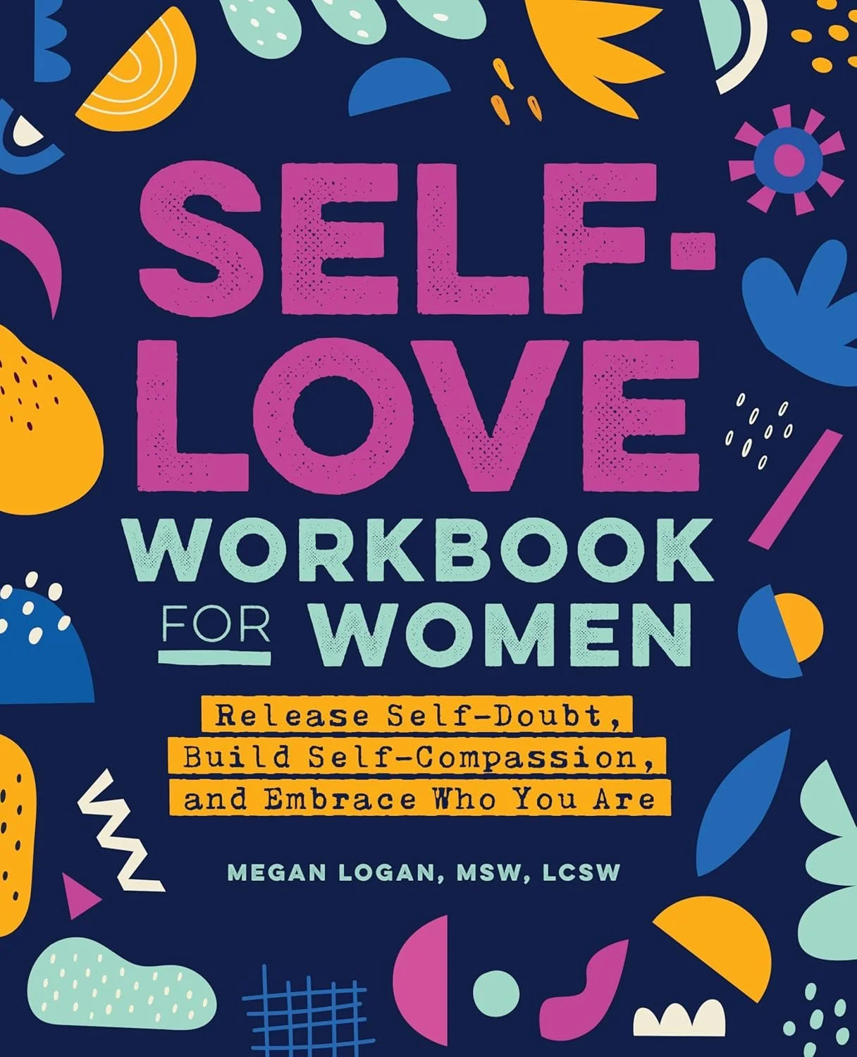 Cover of a workbook titled 'Self-Love Workbook for Women' by Megan Logan, featuring colorful abstract shapes and a subtitle encouraging releasing self-doubt, building self-compassion, and embracing who you are.