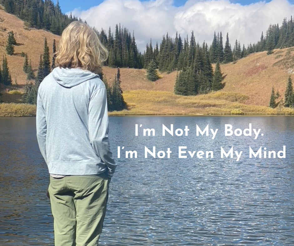 I’m Not My Body. I’m Not Even My Mind