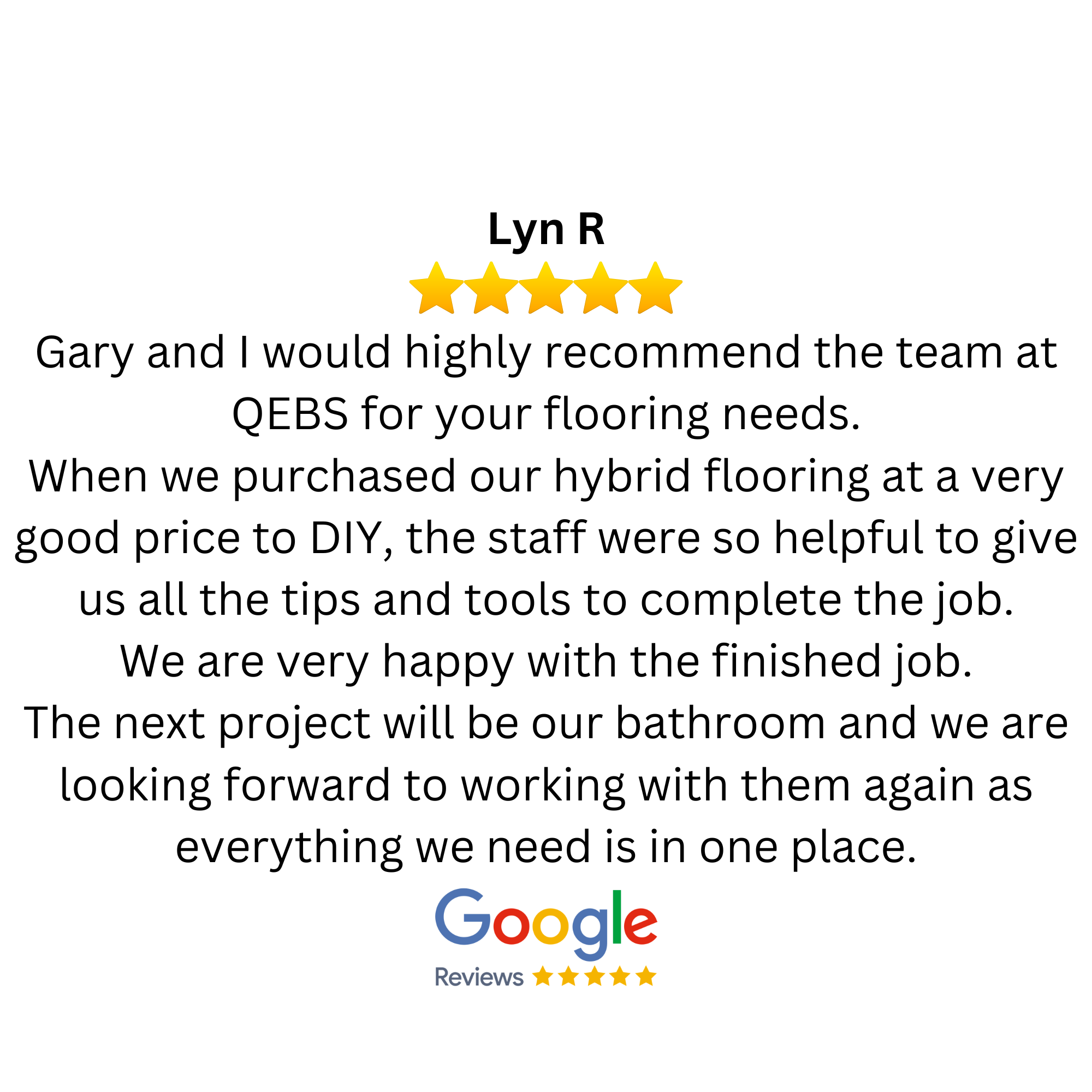 A customer review text with a five-star rating, praising the flooring team at QEBS, mentioning helpful staff, quality products, and completed projects including flooring and bathroom renovations, with a Google reviews logo at the bottom.