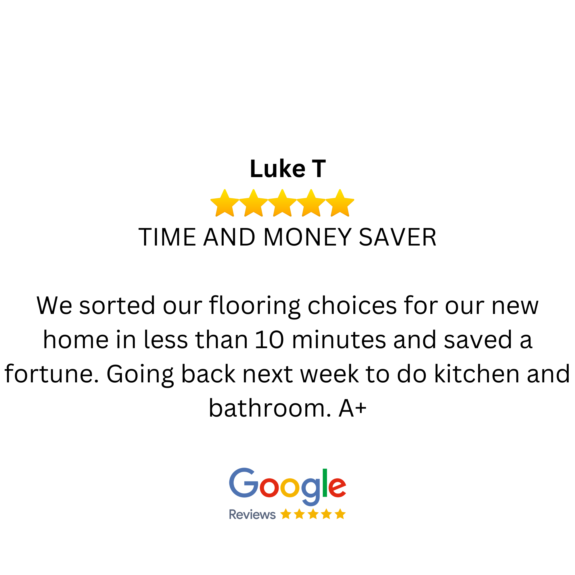 Customer review with five stars, titled "Time and Money Saver" for a flooring store, praising quick service and affordability, ending with an "A+" and Google five-star reviews.