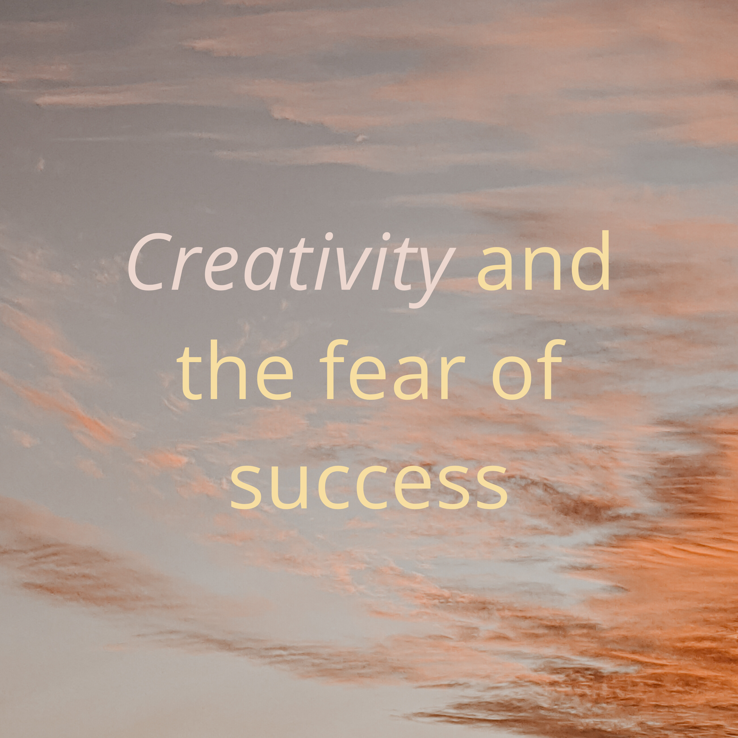 Fear of Success, Perfectionism, and How Creativity Helps 
