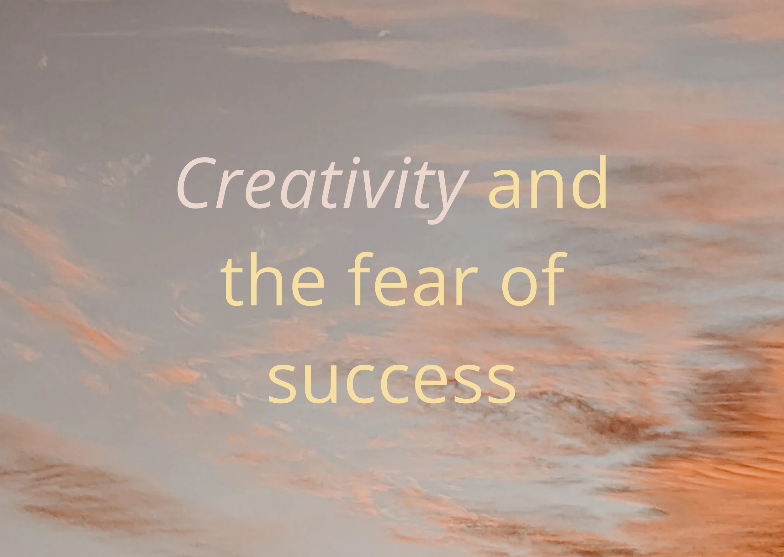Image of pink and orange clouds in the sky at sunset with the words, "Creativity and the fear of success" over the top.