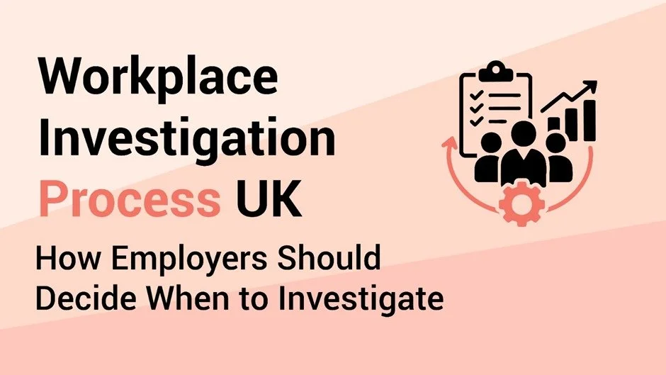 Workplace Investigation Process UK: How Employers Should Decide When to Investigate