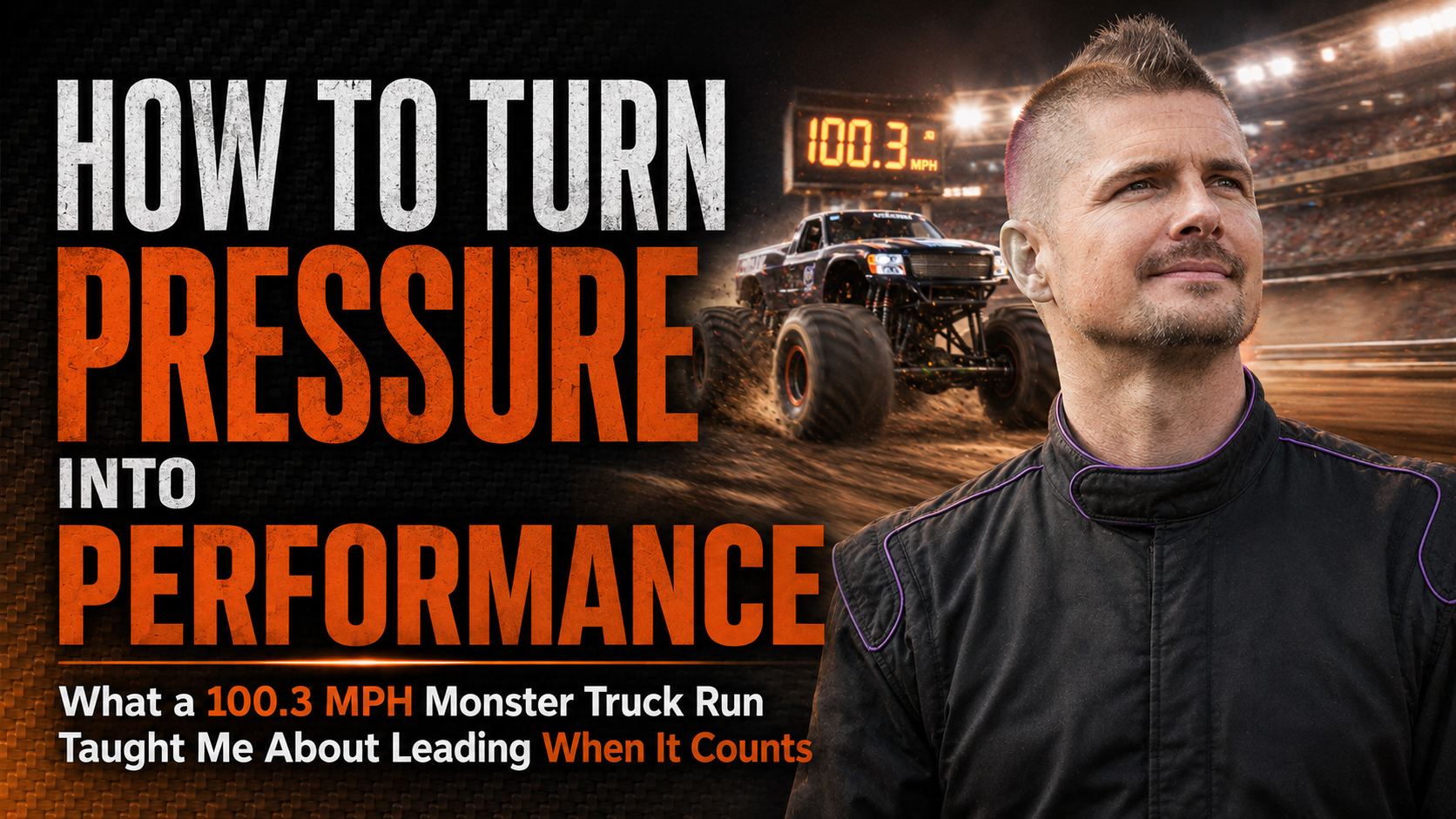 How to Turn Pressure Into Performance: What a 100.3 MPH Monster Truck Run Taught Me About Leading When It Counts