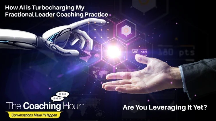 How AI is Turbocharging My Fractional Leader Coaching Practice—Are You Leveraging It Yet?