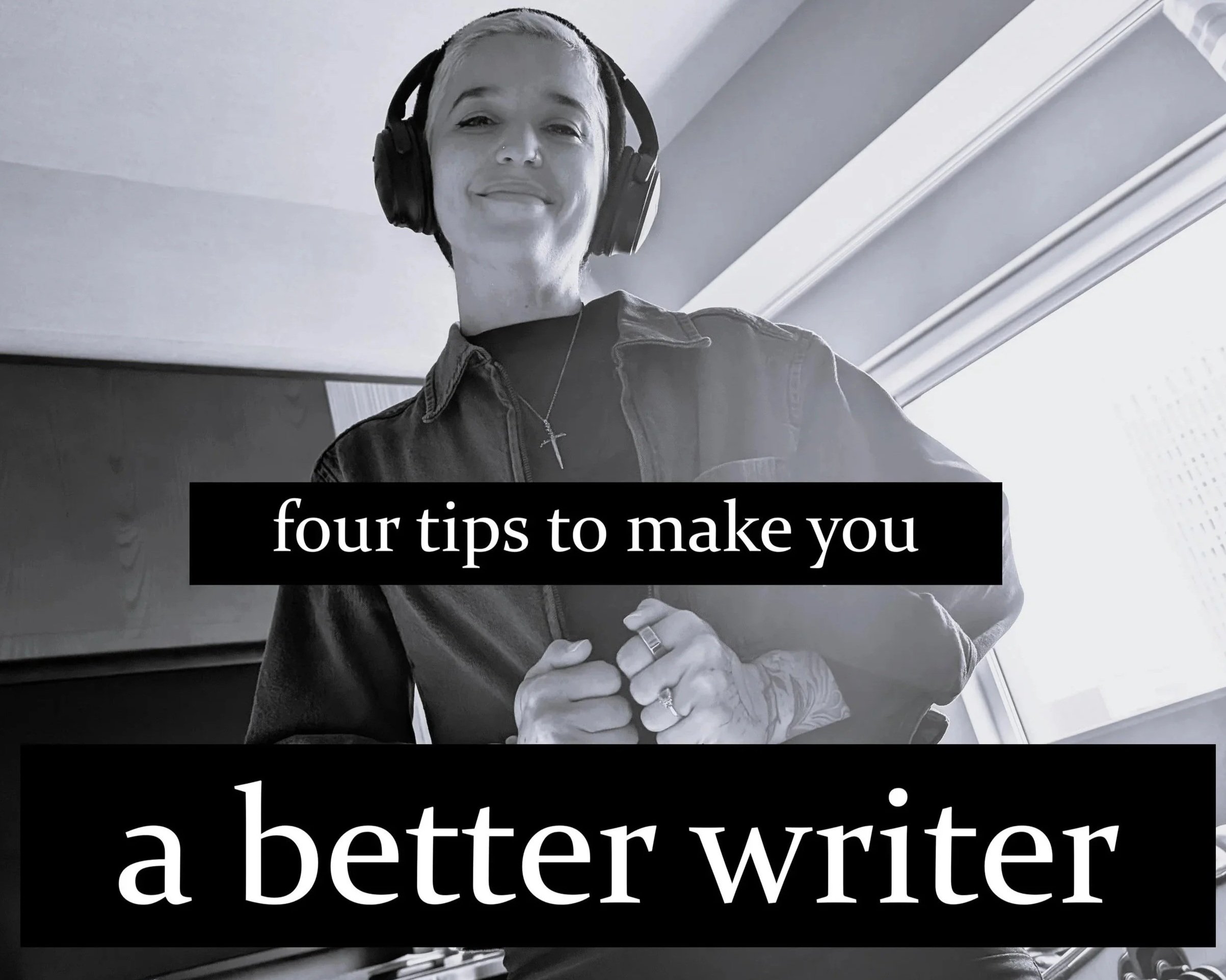 “Four tips to make you a better writer”