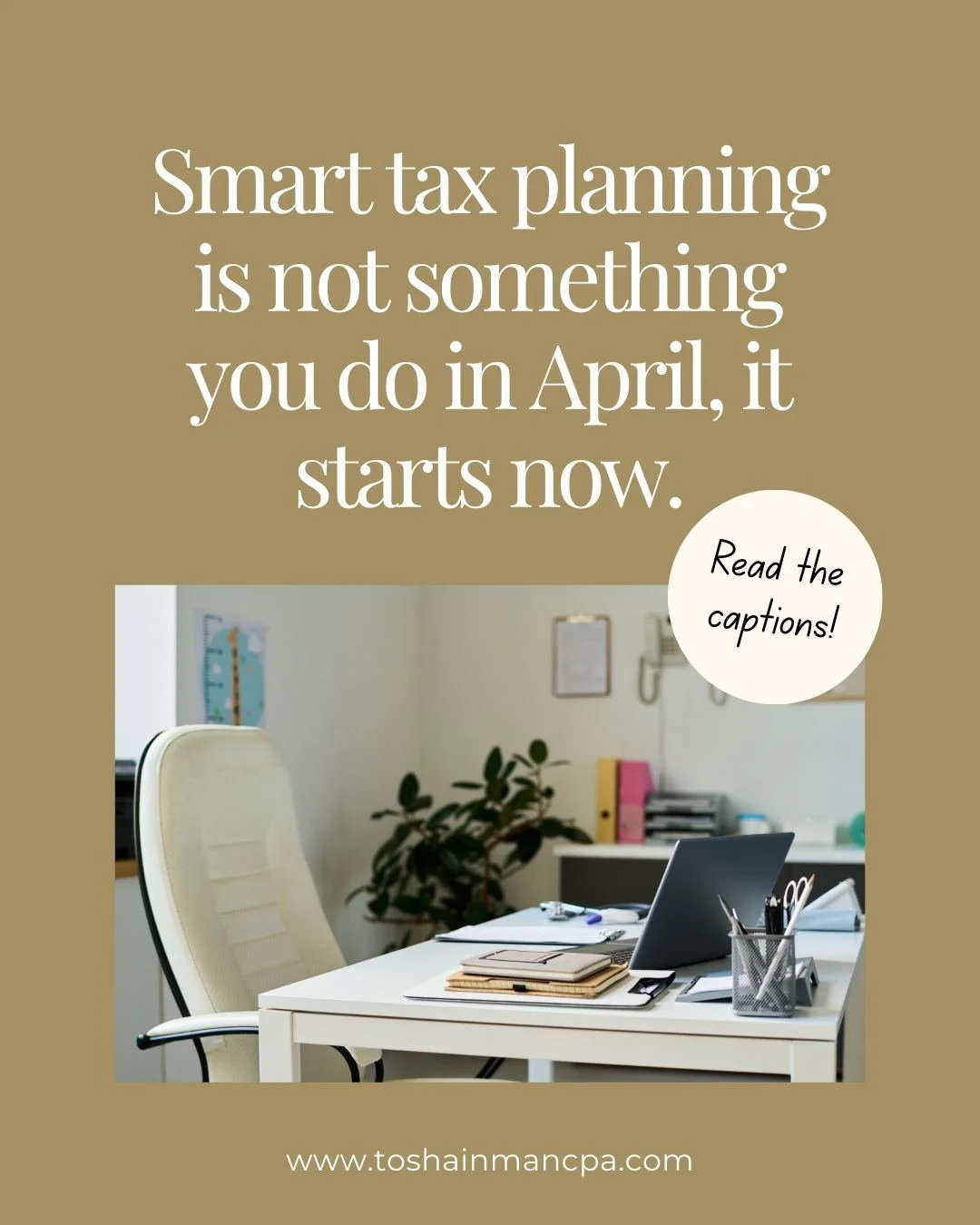 Smart tax planning is not something you do in April... it starts now. 

Many of the most effective tax strategies only work when you plan ahead, not at the last minute. 

Waiting until tax season can mean missed opportunities and higher tax bills.

H
