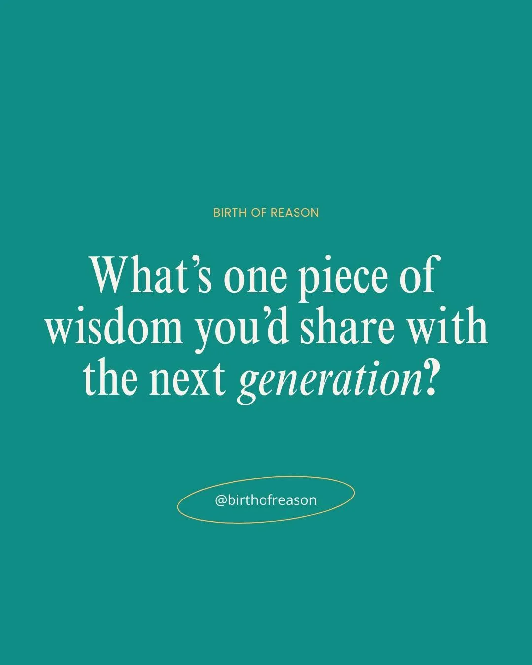 What&rsquo;s one piece of wisdom you&rsquo;d share with the next generation?

At Birth of Reason, we believe that every voice carries something timeless &mdash; a lesson, a story, a truth born from lived experience. When we take the time to share, we