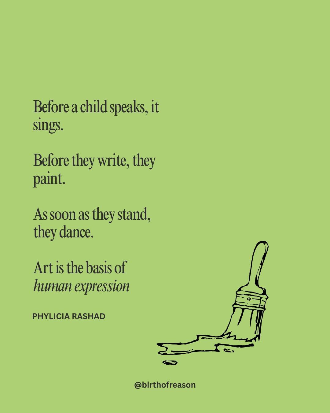 &ldquo;Before a child speaks, it sings.
Before they write, they paint.
As soon as they stand, they dance.
Art is the basis of human expression.&rdquo;

As we step into a new month, may we return to that place of wonder &mdash; the one we knew before 