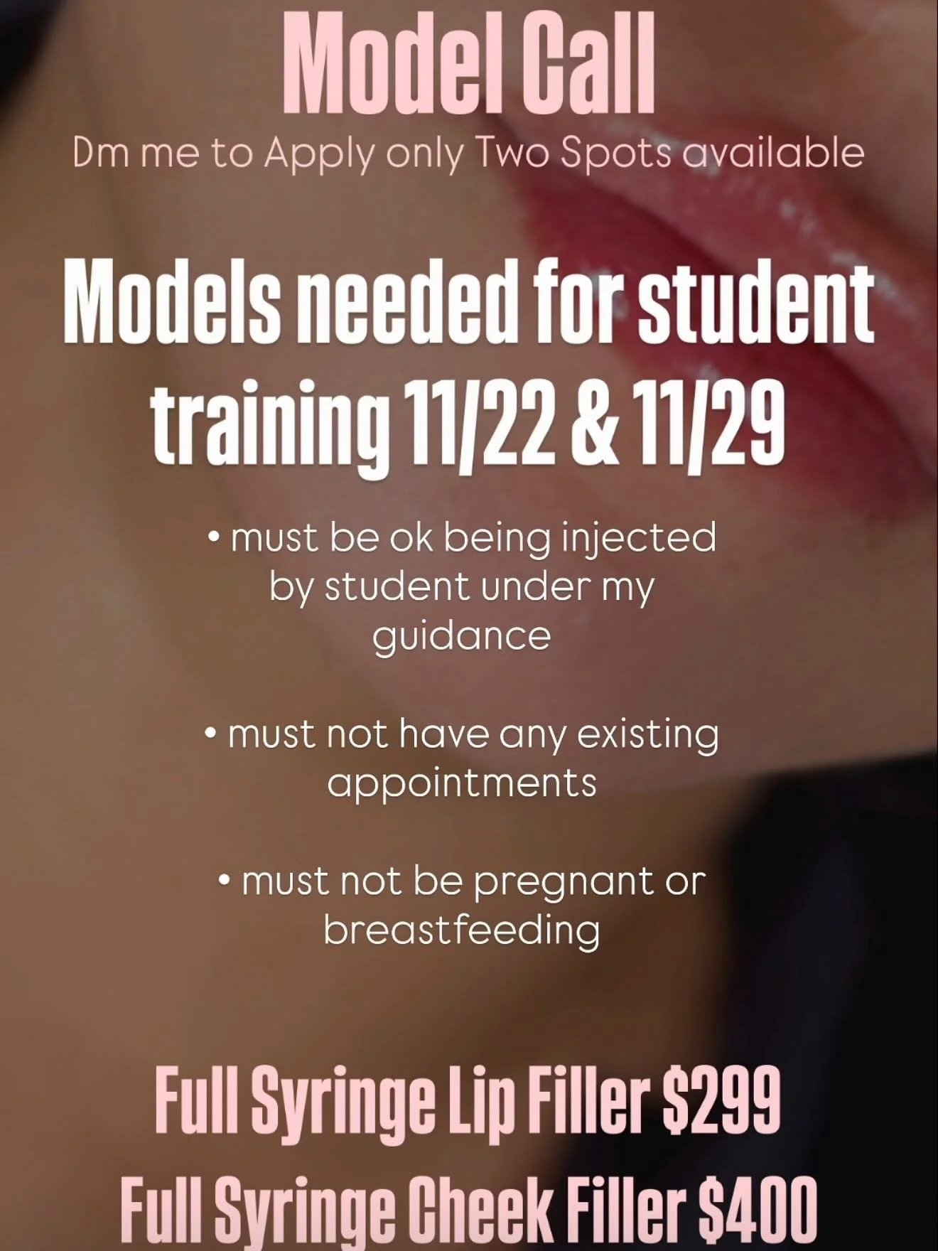 Model Call 💉✨
I&rsquo;m opening 2 spots only (per day) for student training models on 11/22 &amp; 11/29!

Please DM me to apply if you:
&bull; must be comfortable being injected by a student under my guidance
&bull; do not have any existing filler a