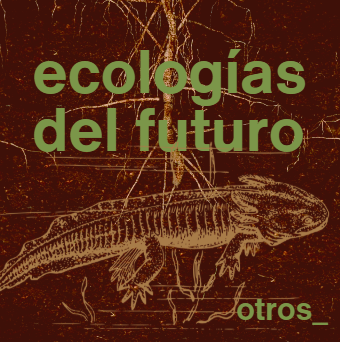 Ecologías del Futuro: especies y espacios del mañana en México