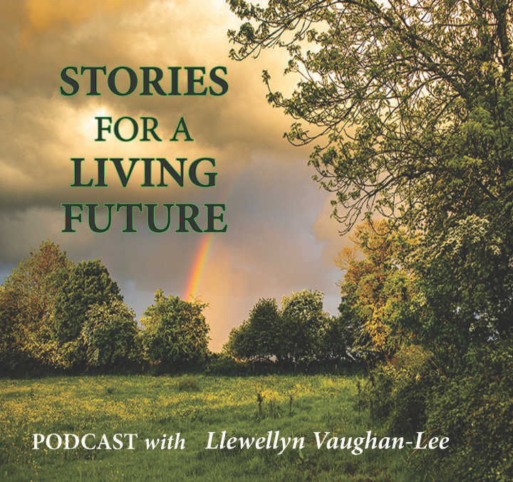 A New Podcast: Stories for a Living Future with Llewellyn Vaughan-Lee