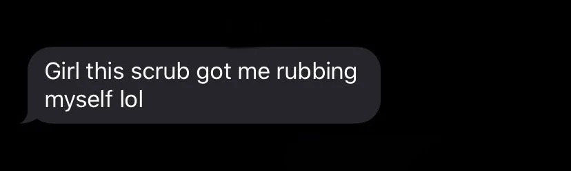 A text message saying, 'Girl this scrub got me rubbing myself lol'