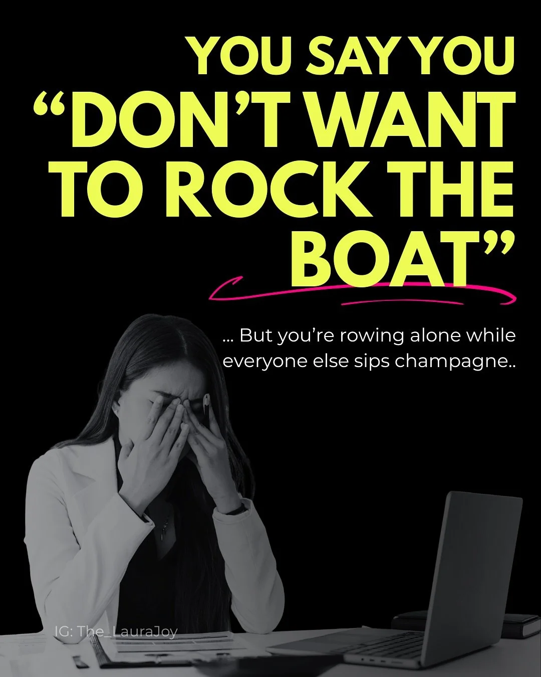 You say you don&rsquo;t want to rock the boat. 
 But a big massive slap round the face with a wet fish reality check&hellip; you&rsquo;ve been rowing it solo for years.

You&rsquo;ve kept the peace, carried the pressure and stayed &ldquo;professional