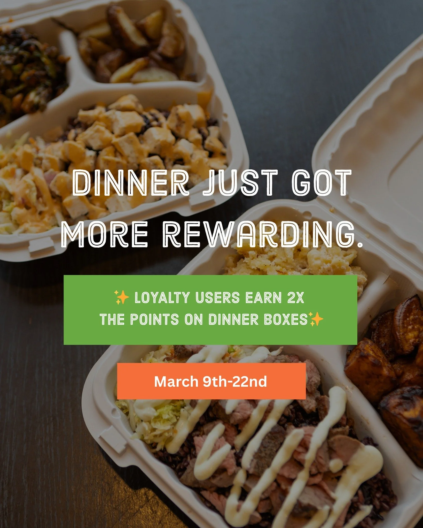 Why make dinner&hellip; when you can make points?

Get 2X Points on every Dinner Box purchase for a limited time.

Order in-store or in the app and let dinner handle itself.

Valid through 3/22. Limit 4 per transaction.