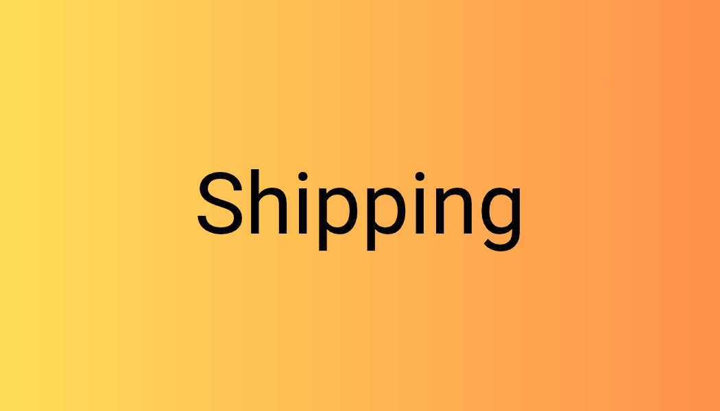 What's Your Shipping Cost and Timeline?