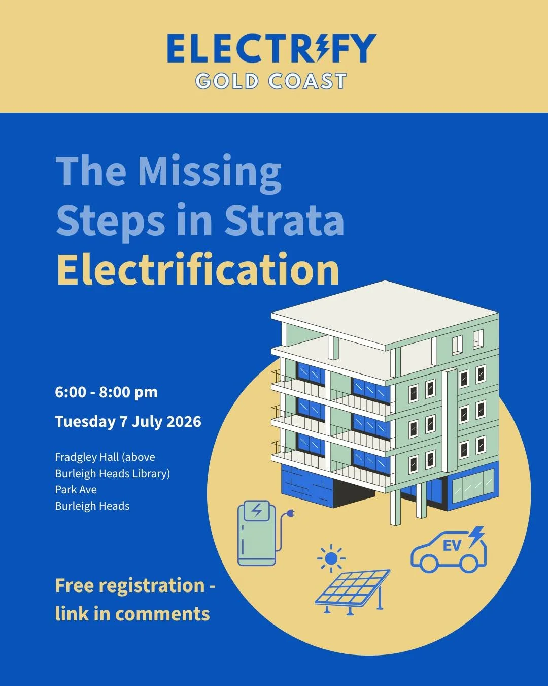 FREE COMMUNITY  EVENT
📅 Tuesday 7 July 2026 🕕 6:00 &ndash; 8:00 pm 📍 Fradgley Hall, Burleigh Heads
Featuring experts in strata law, renewable energy installation, and owners corporation advocacy.
Panel discussion &middot; Expert Q&amp;A &middot; E