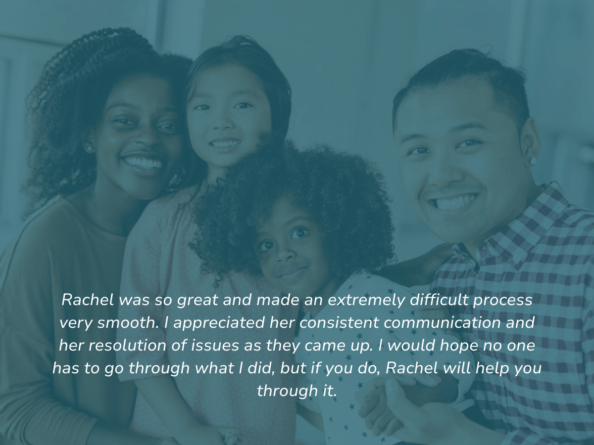 Rachel was so great and made an extremely difficult process very smooth. I appreciated her consistent communication and her resolution of issues as they came up. I would hope no one has to go through what I did, but if you do, Rachel will help you th