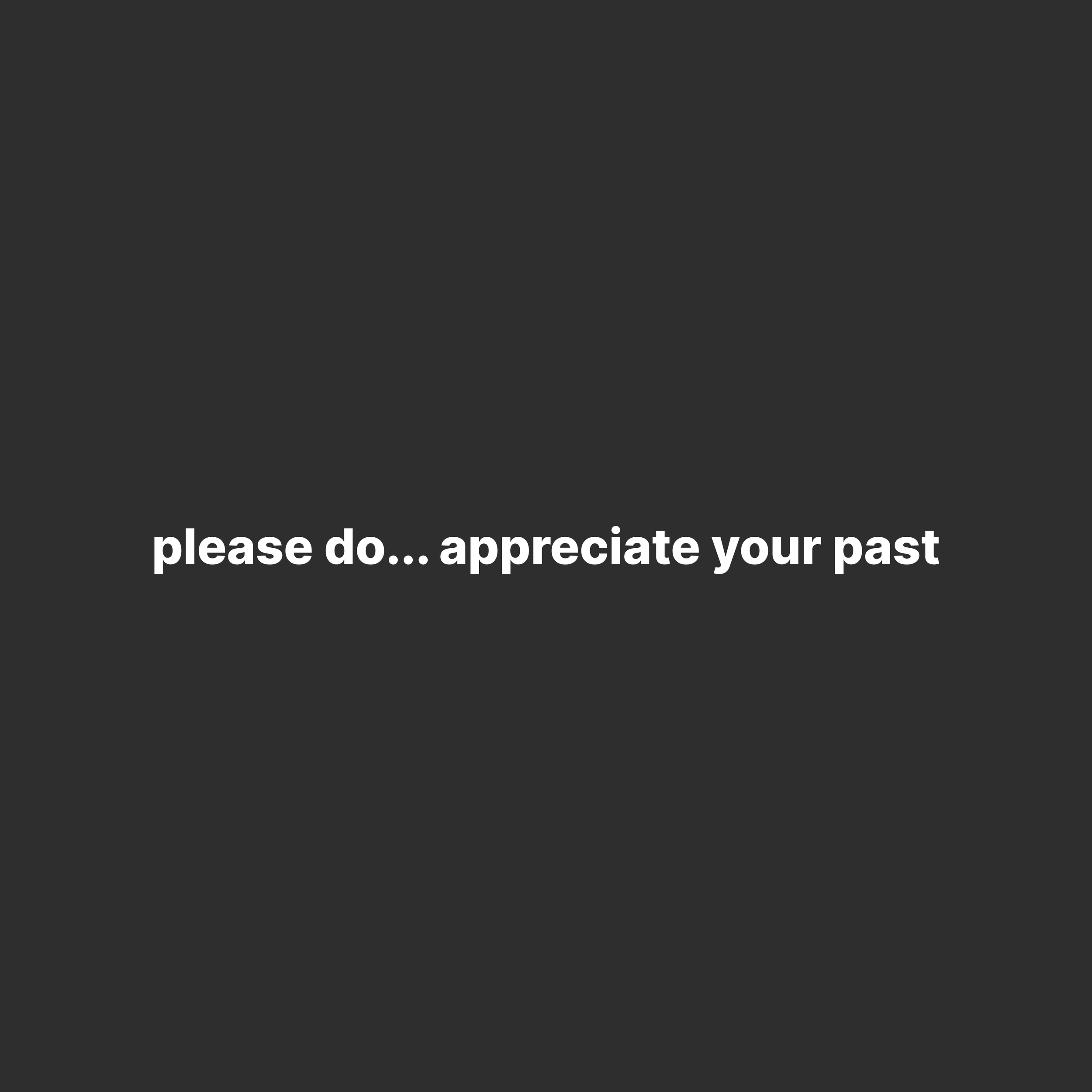 please do… appreciate your past
