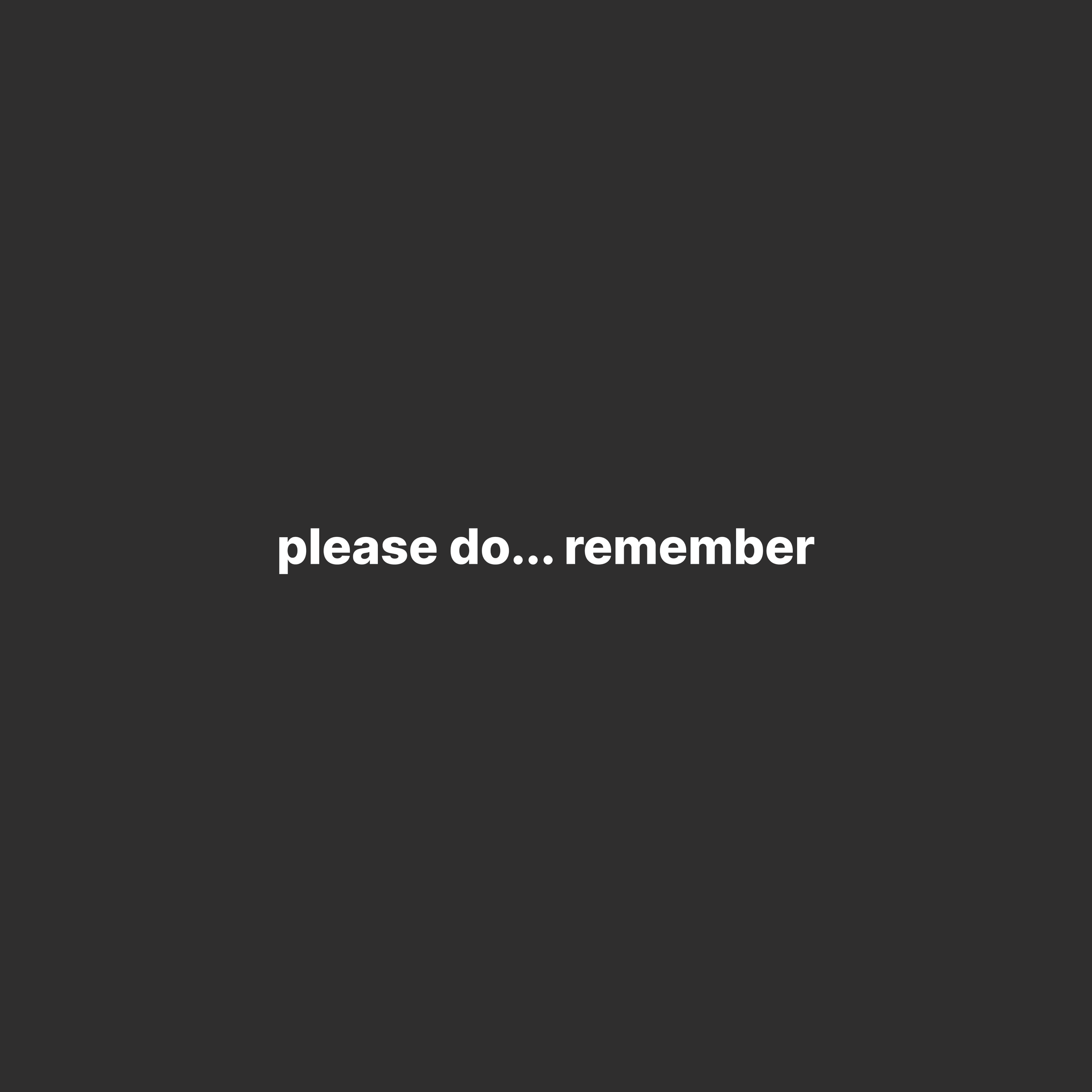 Please do… remember