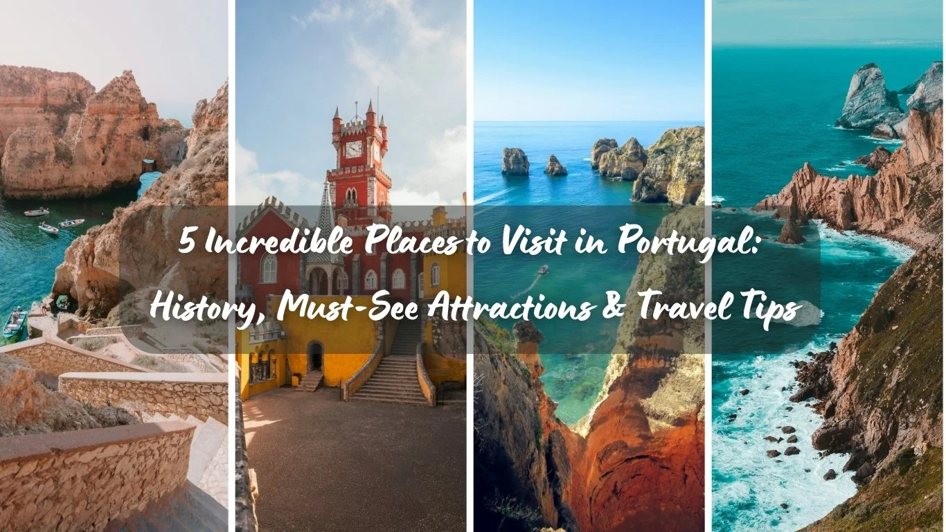 5 Incredible Places to Visit in Portugal: History, Must-See Attractions &amp; Travel Tips