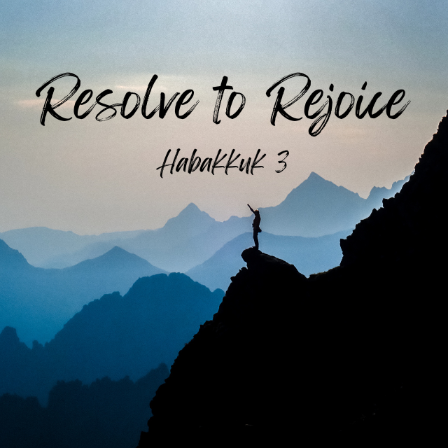 Resolve to Rejoice - Habakkuk 3