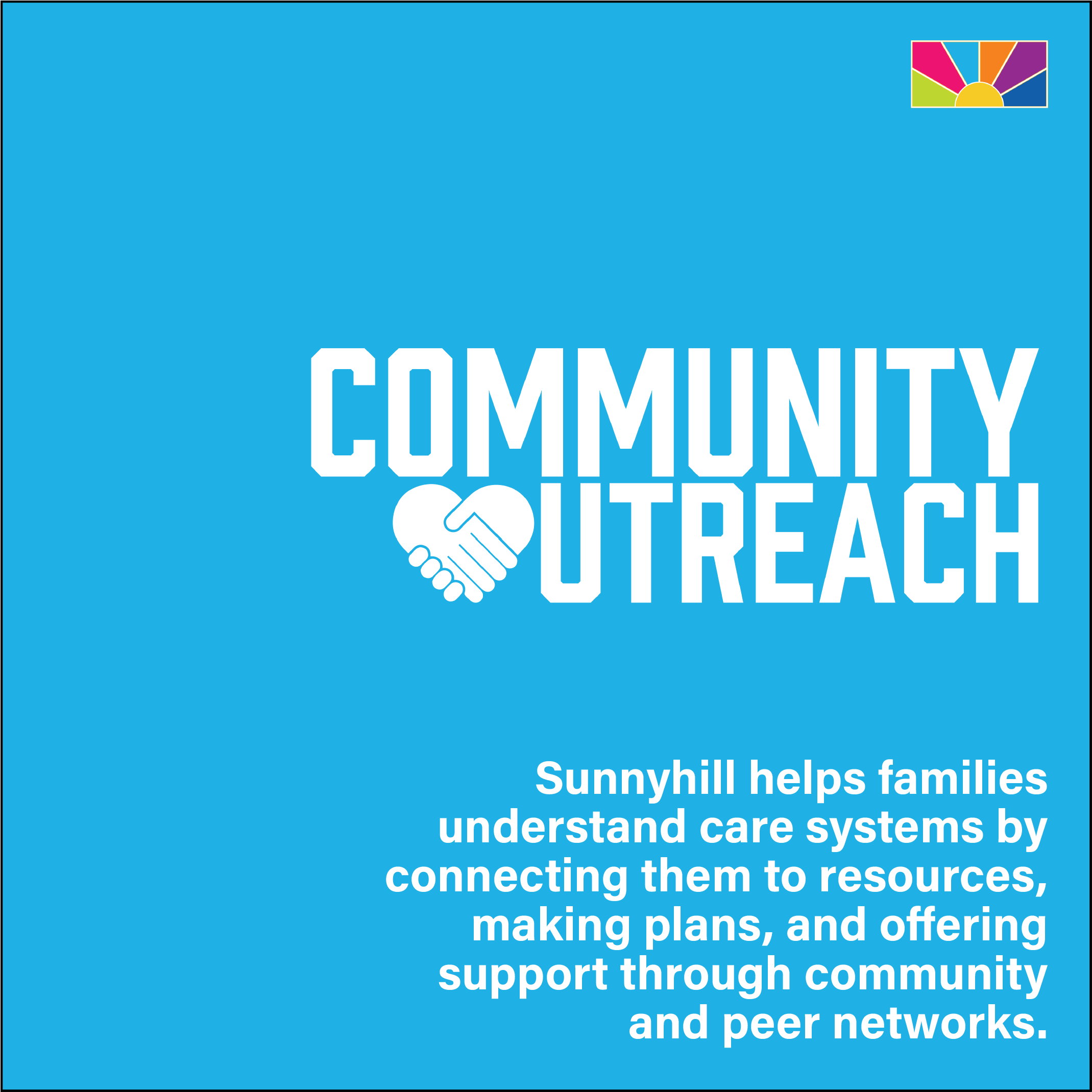 Sunnyhill helps families understand care systems by connecting them to resources, making plans, and offering support through community and peer networks.
