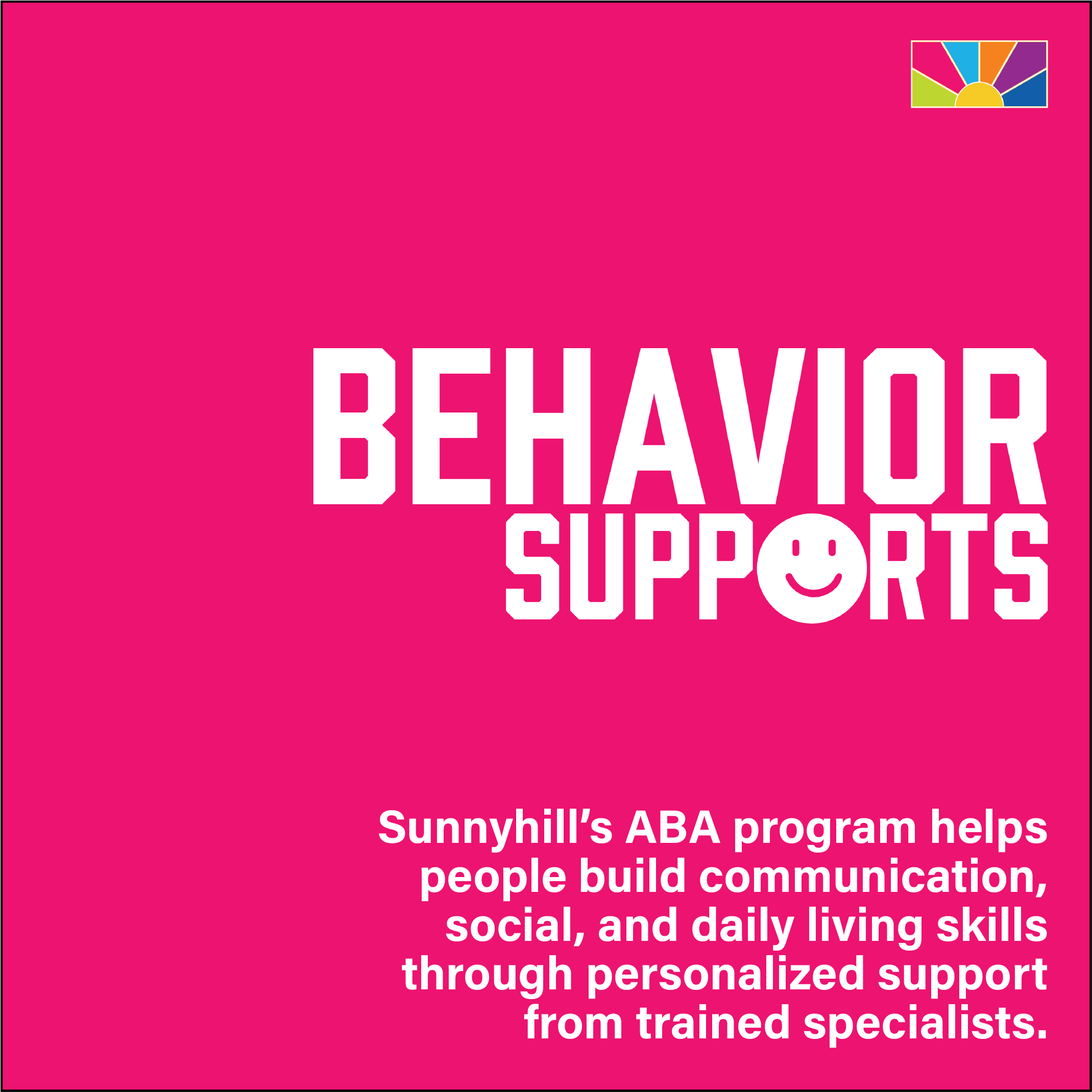 Sunnyhill’s ABA program helps people build communication, social, and daily living skills through personalized support from trained specialists.