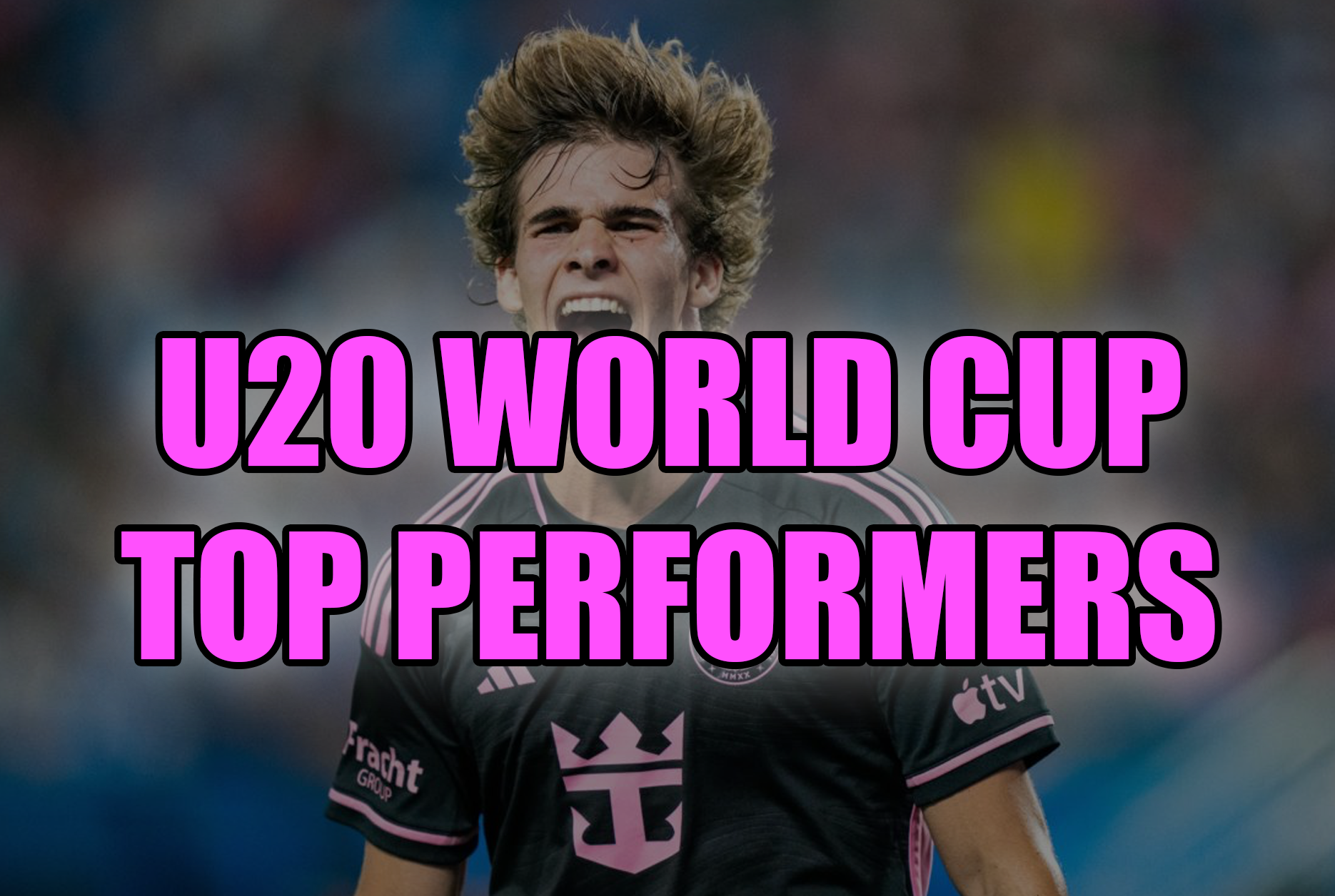 Top Performers At The U20 World Cu