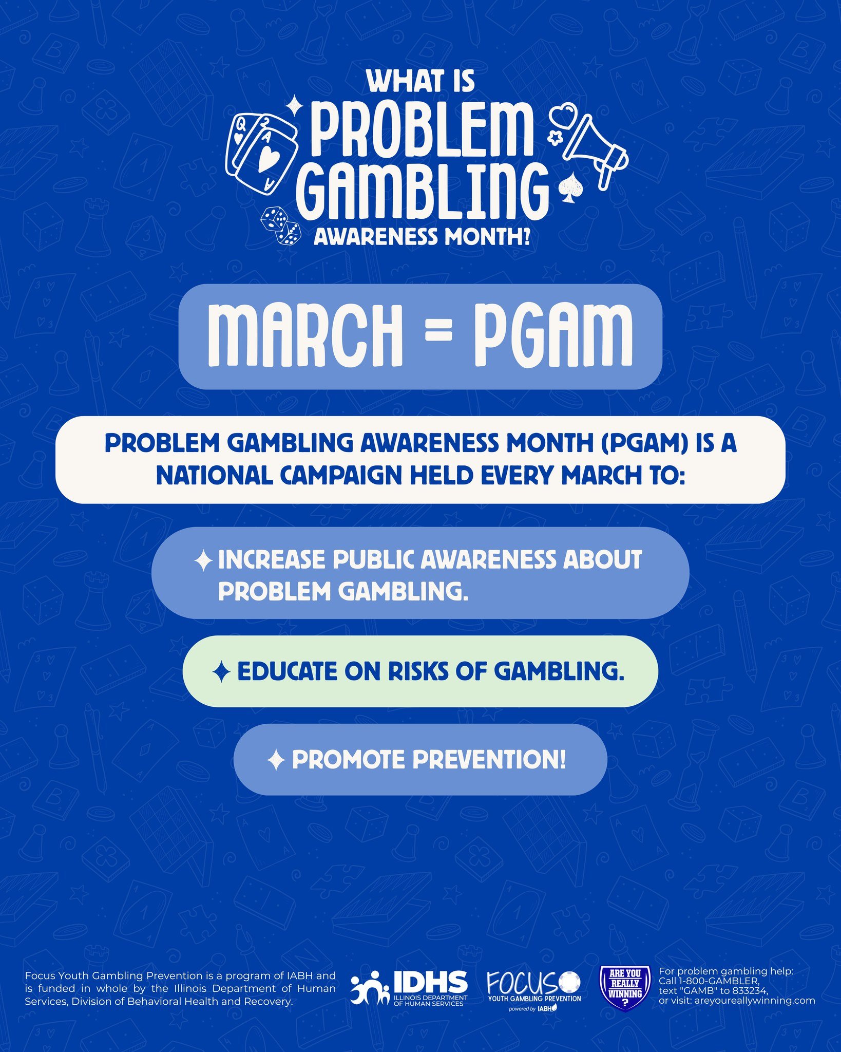 March is Problem Gambling Awareness Month (PGAM)

Gambling is more accessible than ever, through apps, sports betting, and even video games, which means youth need real education and prevention now more than ever.

This month, Focus Youth Gambling Pr