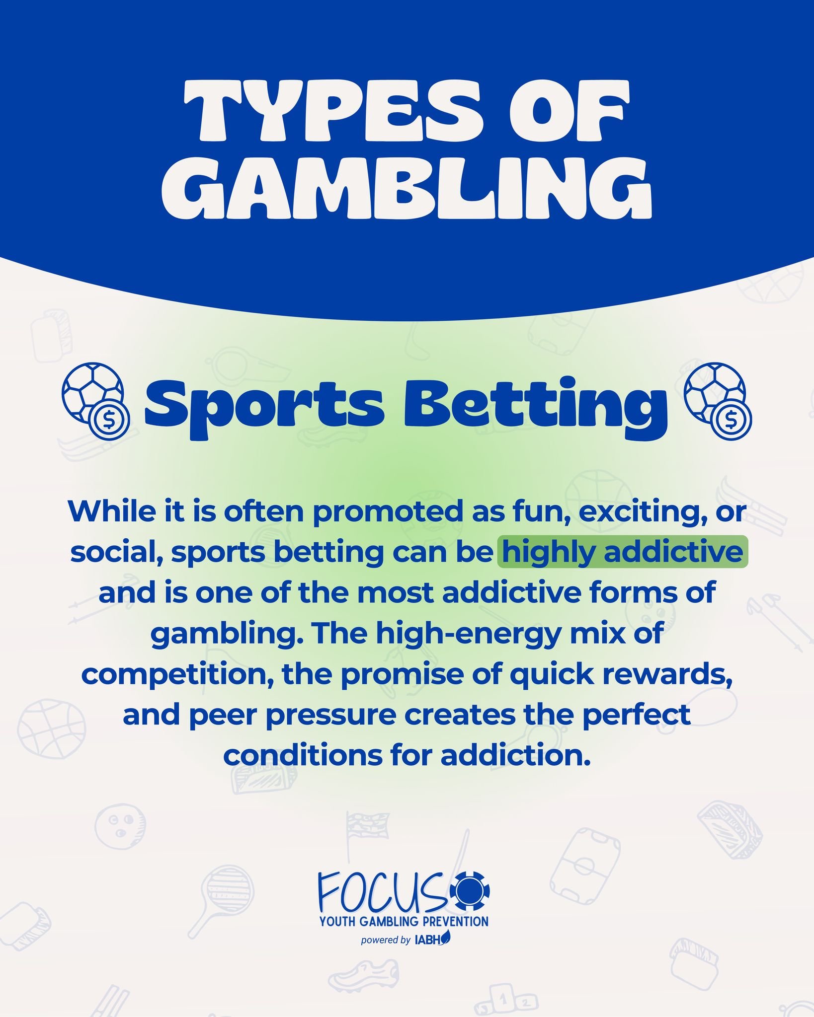 Sports betting is one of the most popular forms of gambling, and its easy accessibility has made it a growing risk for young people. Focus Youth Gambling Prevention is here to help youth understand these risks and make safer choices.