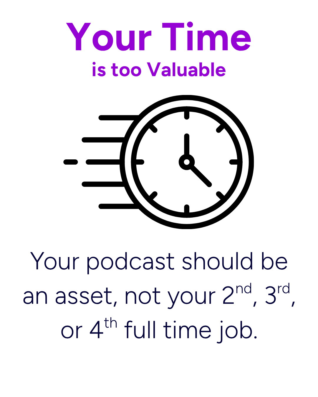 Problem 1: Your Time is Too Valuable - Your podcast should be an asset, not your 2nd, 3rd, or 4th full time job.