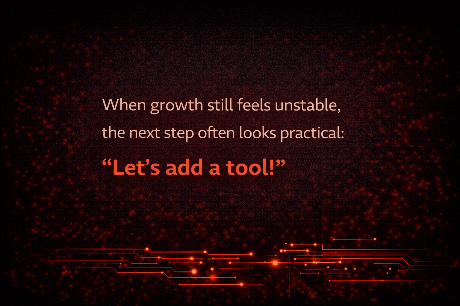 When growth still feels unstable, the next step often looks practical: “Let’s add a tool”!