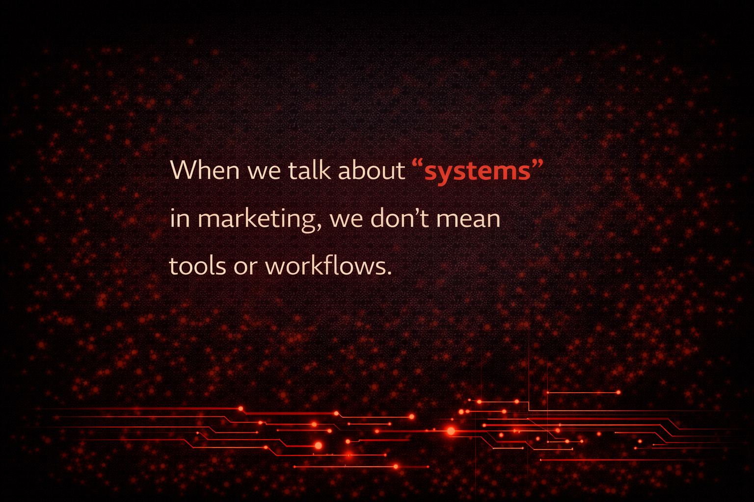 When we talk about “systems” in marketing, we don’t mean tools or workflows.